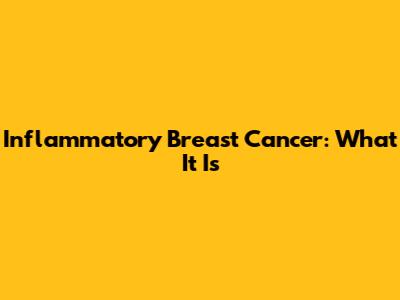 Inflammatory Breast Cancer: What It Is