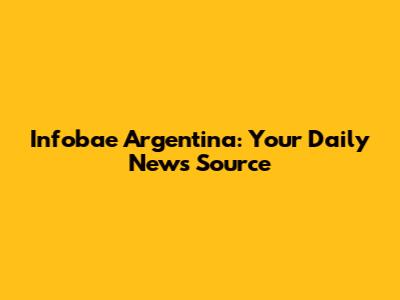 Infobae Argentina: Your Daily News Source