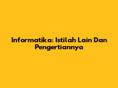 Informatika: Istilah Lain Dan Pengertiannya