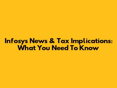 Infosys News & Tax Implications: What You Need To Know