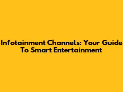 Infotainment Channels: Your Guide To Smart Entertainment
