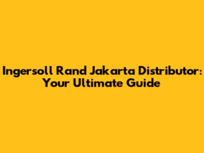 Ingersoll Rand Jakarta Distributor: Your Ultimate Guide