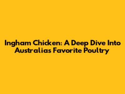Ingham Chicken: A Deep Dive Into Australia's Favorite Poultry
