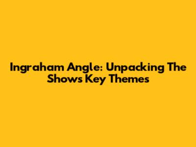 Ingraham Angle: Unpacking The Show's Key Themes
