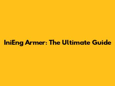 IniEng Armer: The Ultimate Guide