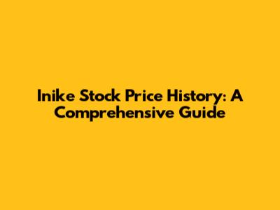Inike Stock Price History: A Comprehensive Guide