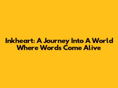 Inkheart: A Journey Into A World Where Words Come Alive