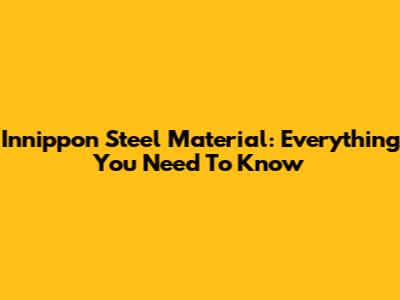 Innippon Steel Material: Everything You Need To Know