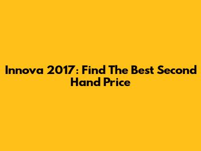 Innova 2017: Find The Best Second Hand Price