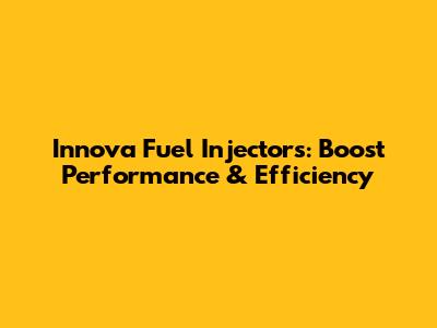Innova Fuel Injectors: Boost Performance & Efficiency