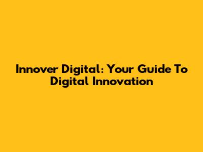 Innover Digital: Your Guide To Digital Innovation