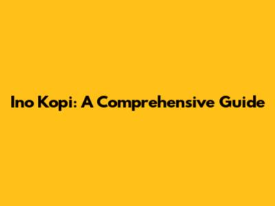 Ino Kopi: A Comprehensive Guide