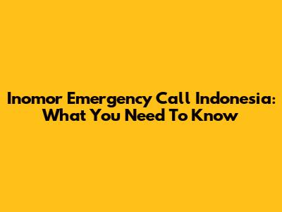 Inomor Emergency Call Indonesia: What You Need To Know