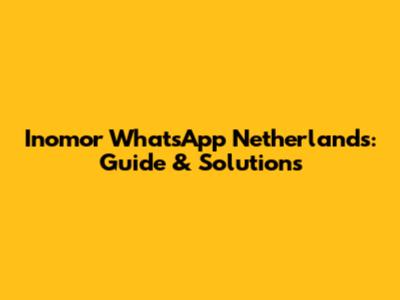 Inomor WhatsApp Netherlands: Guide & Solutions