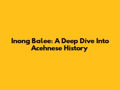 Inong Balee: A Deep Dive Into Acehnese History