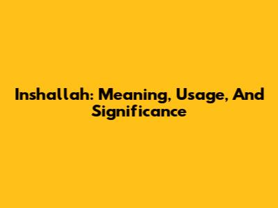 Inshallah: Meaning, Usage, And Significance