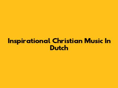 Inspirational Christian Music In Dutch