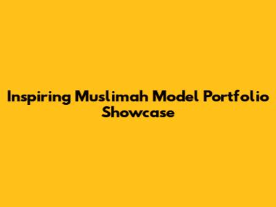 Inspiring Muslimah Model Portfolio Showcase