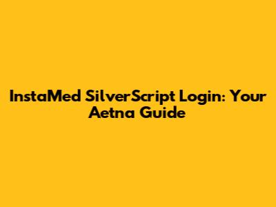 InstaMed SilverScript Login: Your Aetna Guide