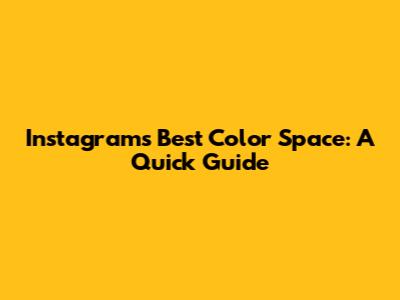 Instagram's Best Color Space: A Quick Guide
