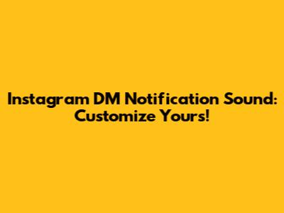 Instagram DM Notification Sound: Customize Yours!