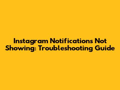 Instagram Notifications Not Showing: Troubleshooting Guide