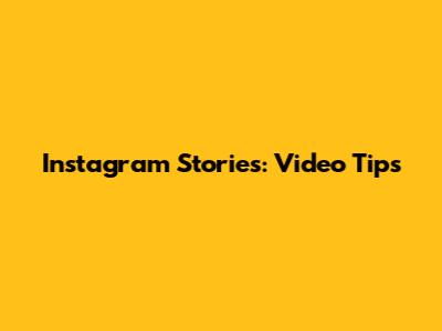 Instagram Stories: Video Tips