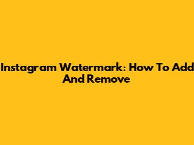 Instagram Watermark: How To Add And Remove