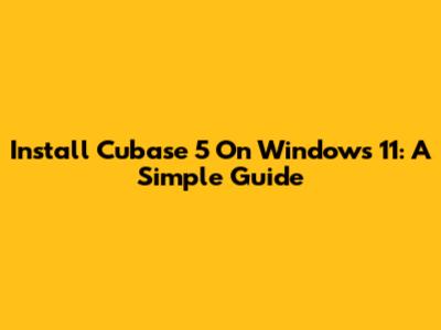 Install Cubase 5 On Windows 11: A Simple Guide