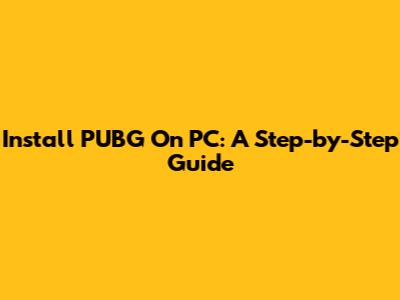 Install PUBG On PC: A Step-by-Step Guide