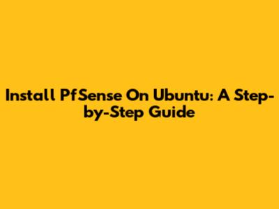 Install PfSense On Ubuntu: A Step-by-Step Guide