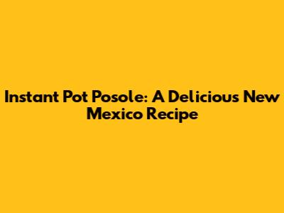 Instant Pot Posole: A Delicious New Mexico Recipe