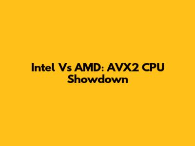 Intel Vs AMD: AVX2 CPU Showdown