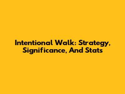 Intentional Walk: Strategy, Significance, And Stats