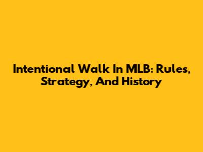 Intentional Walk In MLB: Rules, Strategy, And History