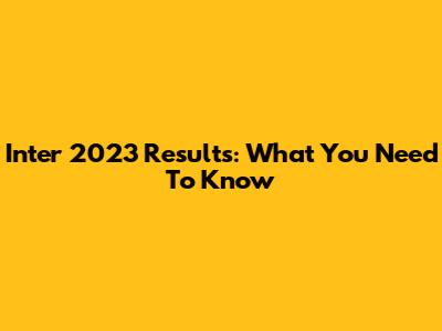 Inter 2023 Results: What You Need To Know