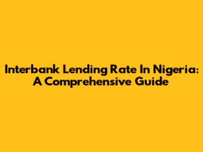 Interbank Lending Rate In Nigeria: A Comprehensive Guide