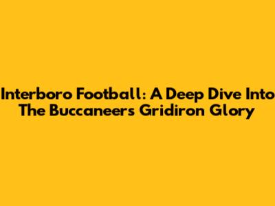 Interboro Football: A Deep Dive Into The Buccaneers' Gridiron Glory