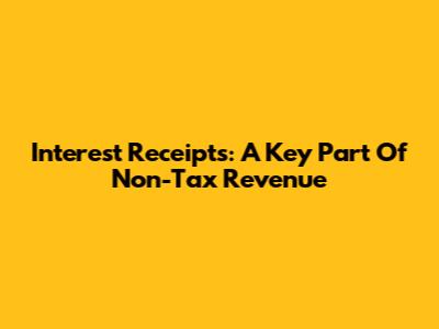 Interest Receipts: A Key Part Of Non-Tax Revenue