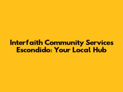 Interfaith Community Services Escondido: Your Local Hub