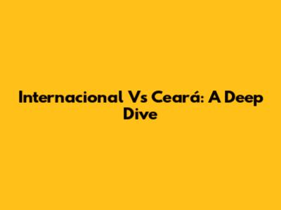 Internacional Vs Ceará: A Deep Dive