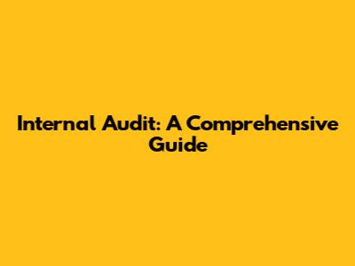 Internal Audit: A Comprehensive Guide
