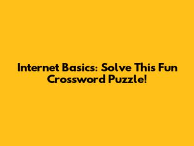 Internet Basics: Solve This Fun Crossword Puzzle!