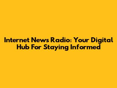 Internet News Radio: Your Digital Hub For Staying Informed
