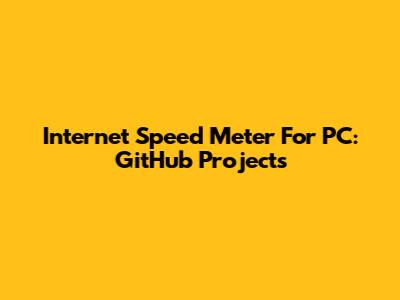 Internet Speed Meter For PC: GitHub Projects
