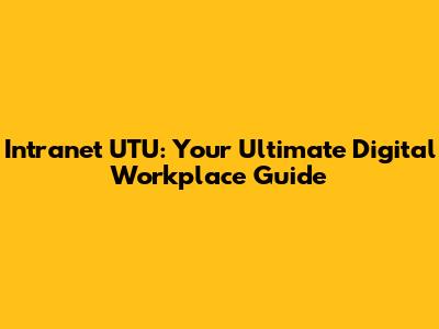Intranet UTU: Your Ultimate Digital Workplace Guide
