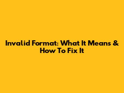 Invalid Format: What It Means & How To Fix It