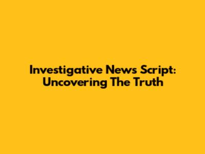 Investigative News Script: Uncovering The Truth