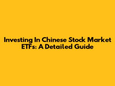Investing In Chinese Stock Market ETFs: A Detailed Guide