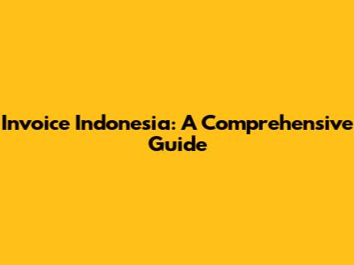 Invoice Indonesia: A Comprehensive Guide